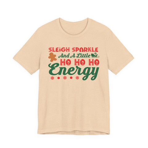 Sleigh Sparkle And A Little Ho Ho Ho Energy T-Shirt | Christmas Holiday Tee