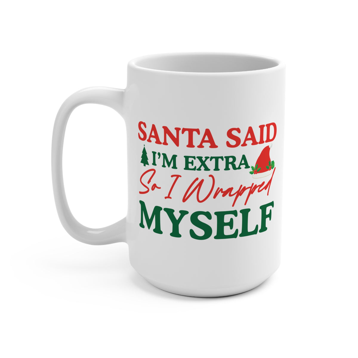 Santa Said I'm Extra So I Wrapped Myself Mug 15 OZ