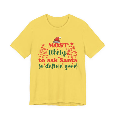 Most likely to ask Santa to define good Tee | Funny Christmas Holiday Shirt