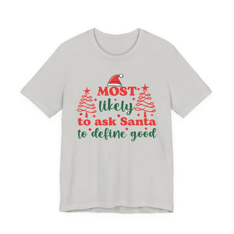 Most likely to ask Santa to define good Tee | Funny Christmas Holiday Shirt
