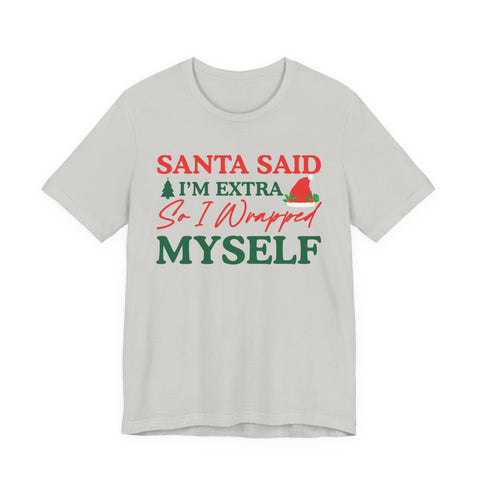 Santa Said I'm Extra So I Wrapped Myself T-Shirt | Christmas Holiday Tee
