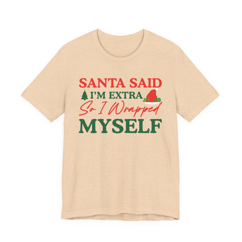 Santa Said I'm Extra So I Wrapped Myself T-Shirt | Christmas Holiday Tee