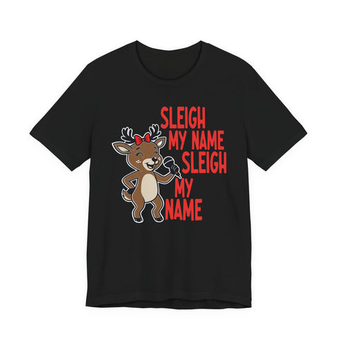 Sleigh My Name Reindeer Tee | Funny Christmas Holiday Shirt