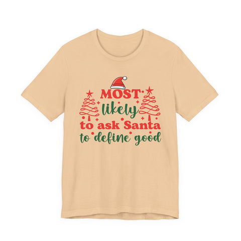 Most likely to ask Santa to define good Tee | Funny Christmas Holiday Shirt