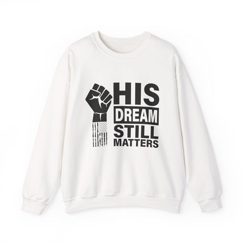 His Dream Still Matters Crewneck Sweatshirt | Bold Unity Statement Design
