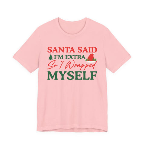 Santa Said I'm Extra So I Wrapped Myself T-Shirt | Christmas Holiday Tee