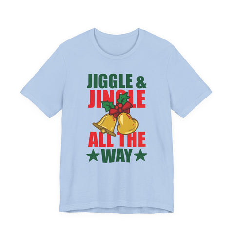 Jiggle & Jingle All The Way T-Shirt | Christmas Bells Holiday Tee