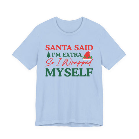 Santa Said I'm Extra So I Wrapped Myself T-Shirt | Christmas Holiday Tee