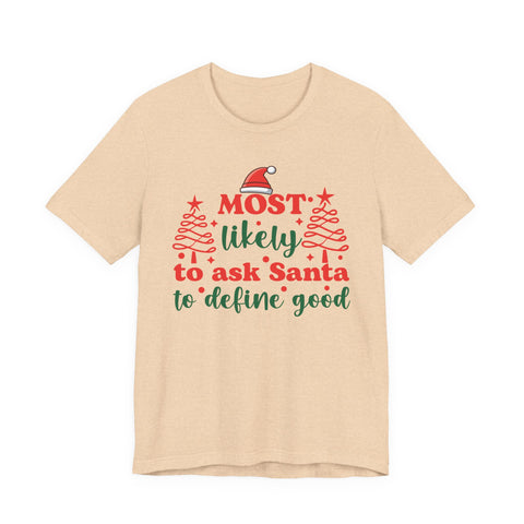 Most likely to ask Santa to define good Tee | Funny Christmas Holiday Shirt