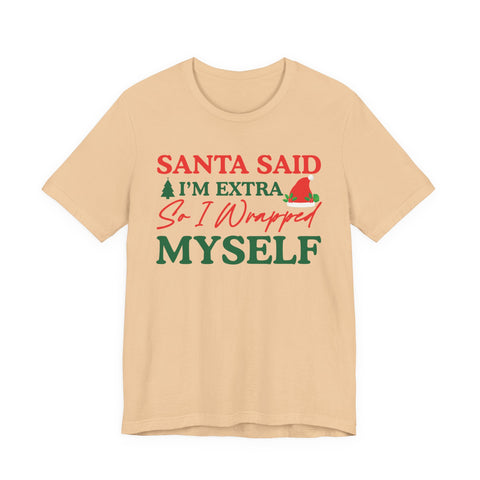 Santa Said I'm Extra So I Wrapped Myself T-Shirt | Christmas Holiday Tee