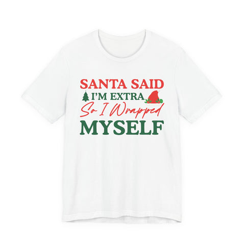 Santa Said I'm Extra So I Wrapped Myself T-Shirt | Christmas Holiday Tee