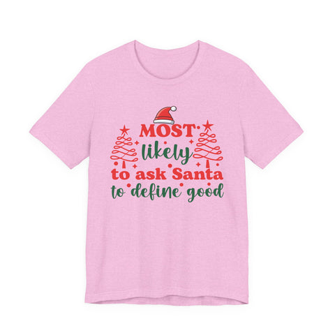 Most likely to ask Santa to define good Tee | Funny Christmas Holiday Shirt