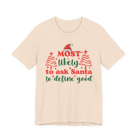Most likely to ask Santa to define good Tee | Funny Christmas Holiday Shirt