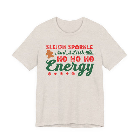 Sleigh Sparkle And A Little Ho Ho Ho Energy T-Shirt | Christmas Holiday Tee