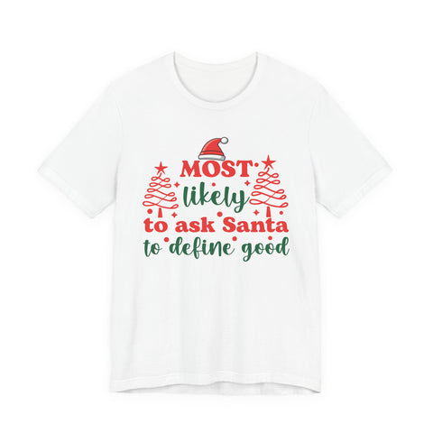 Most likely to ask Santa to define good Tee | Funny Christmas Holiday Shirt