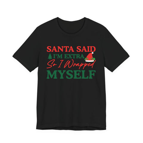 Santa Said I'm Extra So I Wrapped Myself T-Shirt | Christmas Holiday Tee