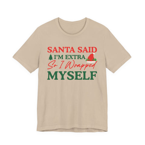 Santa Said I'm Extra So I Wrapped Myself T-Shirt | Christmas Holiday Tee