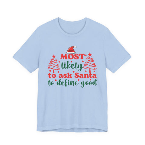 Most likely to ask Santa to define good Tee | Funny Christmas Holiday Shirt