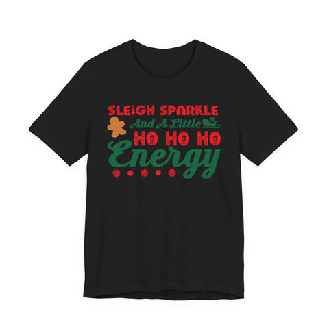 Sleigh Sparkle And A Little Ho Ho Ho Energy T-Shirt | Christmas Holiday Tee