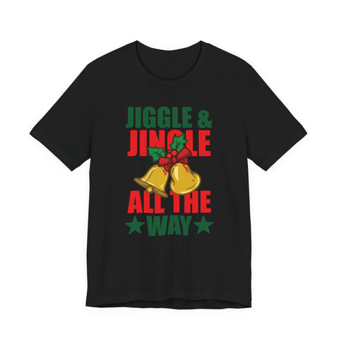 Jiggle & Jingle All The Way T-Shirt | Christmas Bells Holiday Tee