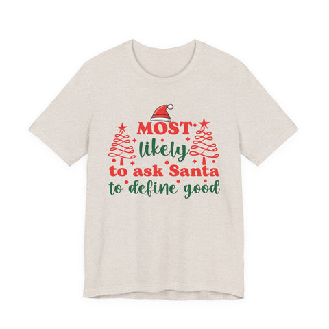 Most likely to ask Santa to define good Tee | Funny Christmas Holiday Shirt