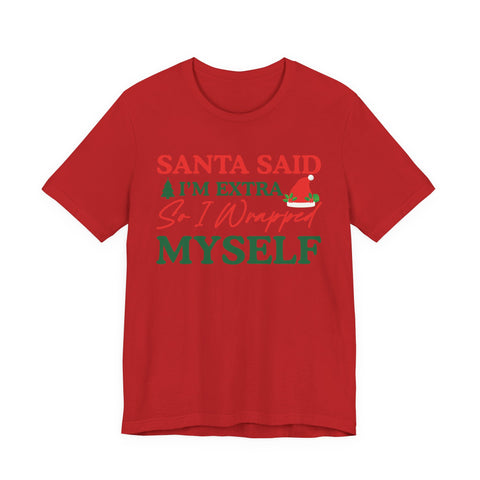 Santa Said I'm Extra So I Wrapped Myself T-Shirt | Christmas Holiday Tee