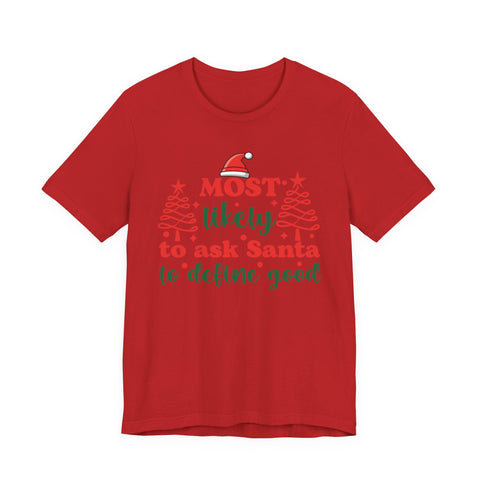 Most likely to ask Santa to define good Tee | Funny Christmas Holiday Shirt