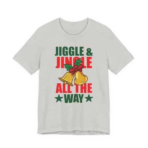 Jiggle & Jingle All The Way T-Shirt | Christmas Bells Holiday Tee