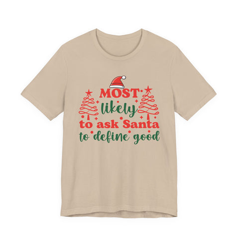 Most likely to ask Santa to define good Tee | Funny Christmas Holiday Shirt