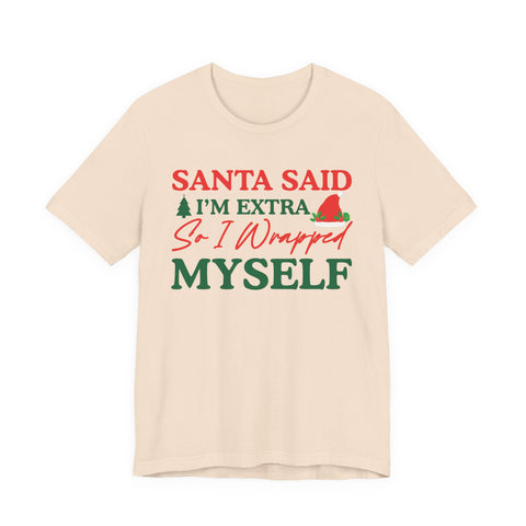 Santa Said I'm Extra So I Wrapped Myself T-Shirt | Christmas Holiday Tee