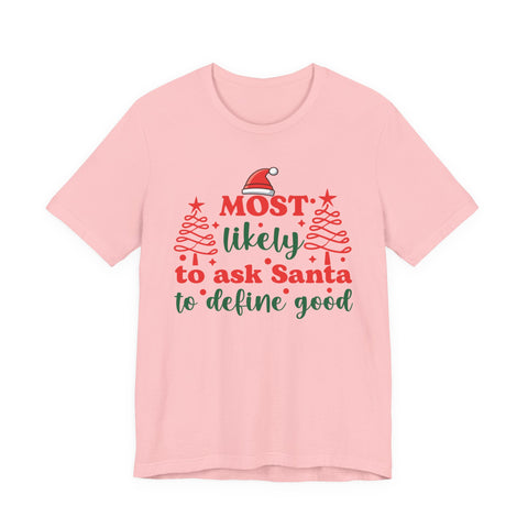 Most likely to ask Santa to define good Tee | Funny Christmas Holiday Shirt